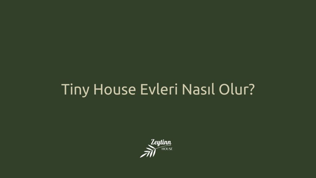 Tiny House Evleri Nasıl Olur? - ZeytinnHouse