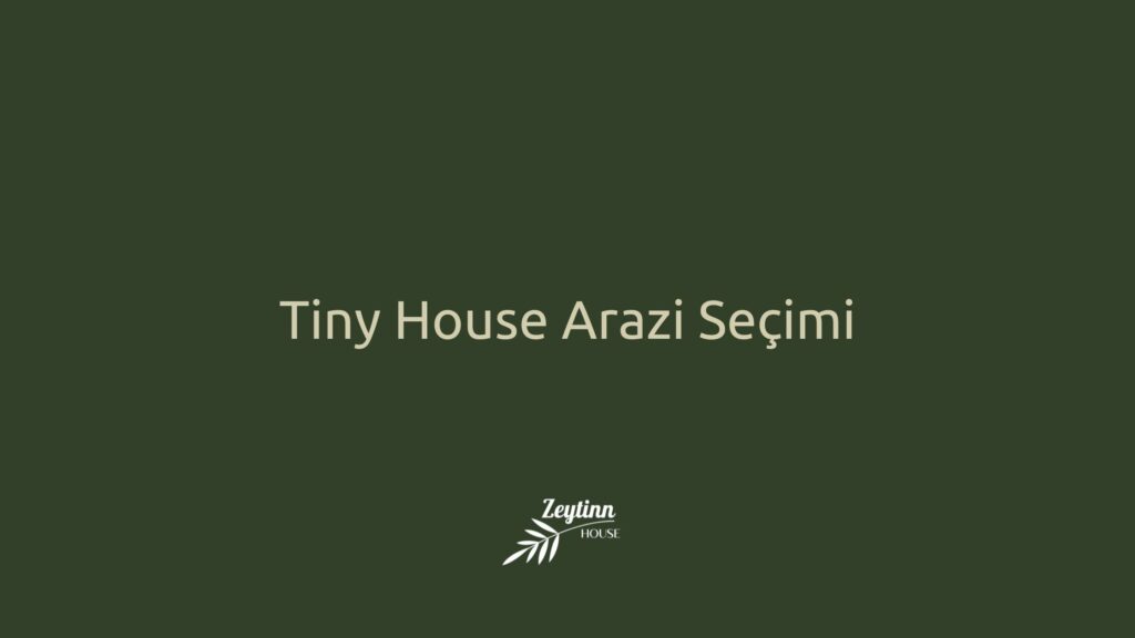 Tiny House Arazi Seçimi - ZeytinnHouse