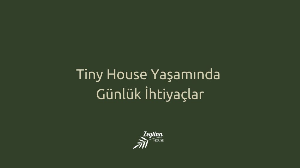 Tiny House Yaşamında Günlük İhtiyaçlar - ZeytinnHouse